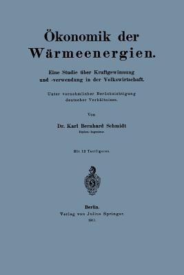 Ökonomik der Wärmeenergien: Eine Studie über Kraftgewinnung unf -verwendung in der Volkswirtschaft - Karl Schmidt - cover