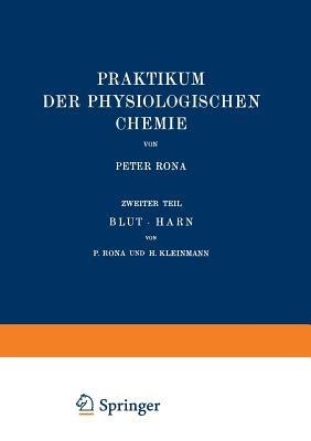 Praktikum der Physiologischen Chemie: Zweiter Teil Blut · Harn - Peter Rona,H. Kleinmann - cover