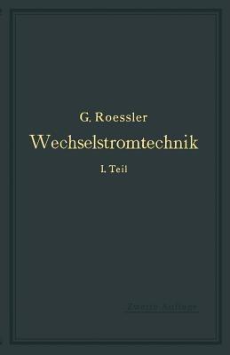 Wechselstromtechnik: 1. Teil - G. Roeßler - cover