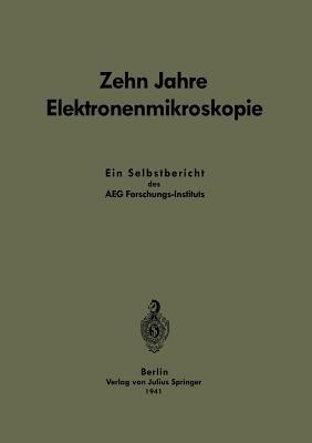 Zehn Jahre Elektronenmikroskopie: Ein Selbstbericht des AEG-Forschungs-Instituts - Carl Ramsauer - cover