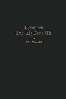 Lehrbuch der Hydraulik für Ingenieure und Physiker: Zum Gebrauche bei Vorlesungen und zum Selbststudium - Theodor Pöschl - cover
