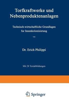 Torfkraftwerke und Nebenproduktenanlagen: Technisch-wirtschaftliche Grundlagen für Innenkolonisierung - Erich Philippi - cover