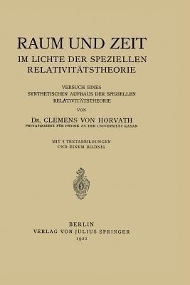 Raum und Zeit im Lichte der Speziellen Relativitätstheorie: Versuch eines Synthetischen Aufbaus der Speziellen Relativitätstheorie - Clemens  von Horvath - cover