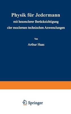 Physik für Jedermann: mit besonderer Berücksichtigung der modernen technischen Anwendungen - Athur Haas - cover
