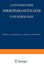 Leitfaden der Mikroparasitologie und Serologie: Mit Besonderer Berücksichtigung der in den Bakteriologischen Kursen Gelehrten Untersuchungsmethoden Ein Hilfsbuch für Studierende, Praktische und Beamtete Ärzte