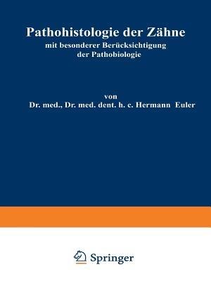 Pathohistologie der Zähne: mit besonderer Berücksichtigung der Pathobiologie - Hermann Euler,Wilhelm Meyer - cover