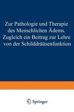 Zur Pathologie und Therapie des Menschlichen Ödems Zugleich ein Beitrag zur Lehre von der Schilddrüsenfunktion: Eine Klinisch-Experimentelle Studie Aus der I. Medizinischen Klinik und dem Pharmakologischen Institute in Wien