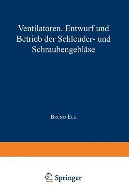 Ventilatoren: Entwurf und Betrieb der Schleuder- und Schraubengebläse - Bruno Eck - cover