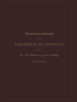 Zusammensetzung und Verdaulichkeit der Futtermittel: Nach vorhandenen Analysen und Untersuchungen Zweiter Band - T. Dietrich,J. König - cover