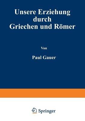Unsere Erziehung durch Griechen und Römer - Paul Cauer - cover