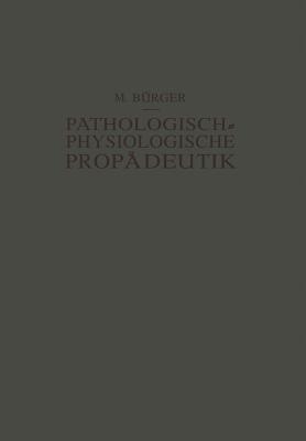 Pathologisch-Physiologische Propädeutik: Eine Einführung in die Pathologische Physiologie für Studierende und Ärzte - Max Bürger,Alfred Schittenhelm - cover