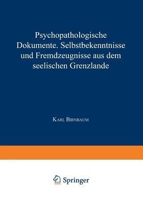 Psychopathologische Dokumente: Selbstbekenntnisse und Fremdzeugnisse aus dem Seelischen Grenzlande - Karl Birnbaum - cover
