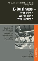 E-Business — Wer geht? Wer bleibt? Wer kommt?: 21. Saarbrücker Arbeitstagung 2000 für Industrie, Dienstleistung und Verwaltung