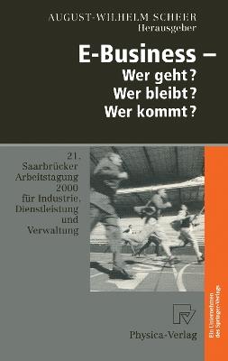 E-Business — Wer geht? Wer bleibt? Wer kommt?: 21. Saarbrücker Arbeitstagung 2000 für Industrie, Dienstleistung und Verwaltung - cover
