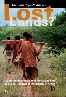 Lost Lands?: (Land) Rights of the San in Botswana and the Legal Concept of Indigeneity in Africa Volume 48 - Manuela Zips-Mairitsch - cover