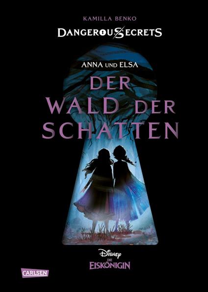 Disney – Dangerous Secrets 4: Elsa und Anna: DER WALD DER SCHATTEN (Die Eiskönigin) - Kamilla Benko,Walt Disney,Grace Lee,Nina Ohlmann - ebook