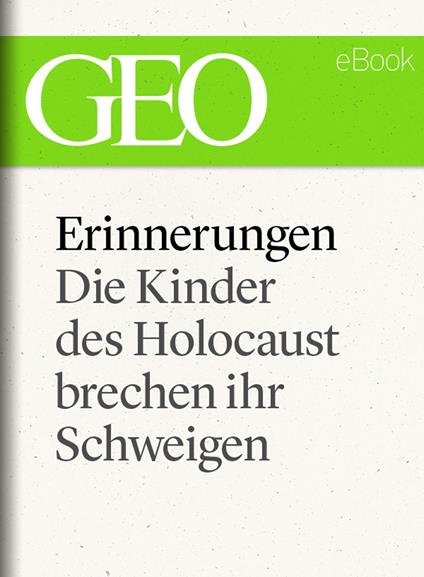 Erinnerungen: Die Kinder des Holocaust brechen ihr Schweigen (GEO eBook)
