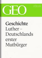 Geschichte: Luther – Deutschlands erster Mutbürger (GEO eBook Single)