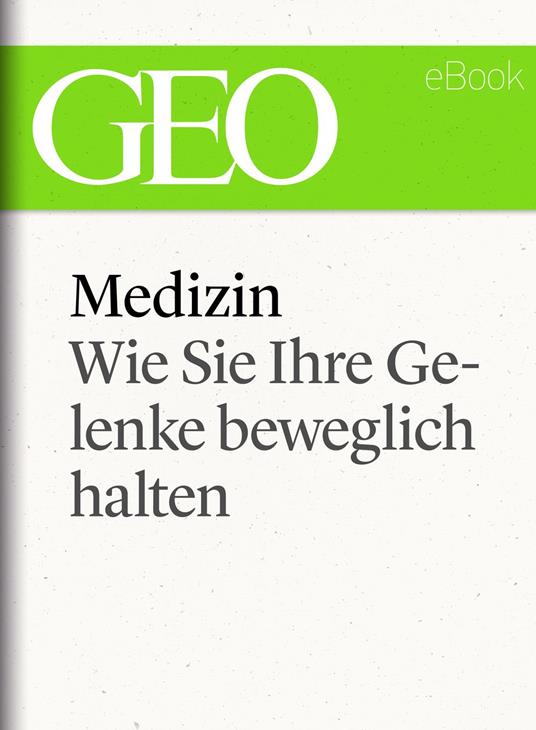 Medizin: Wie Sie Ihre Gelenke beweglich halten (GEO eBook Single)