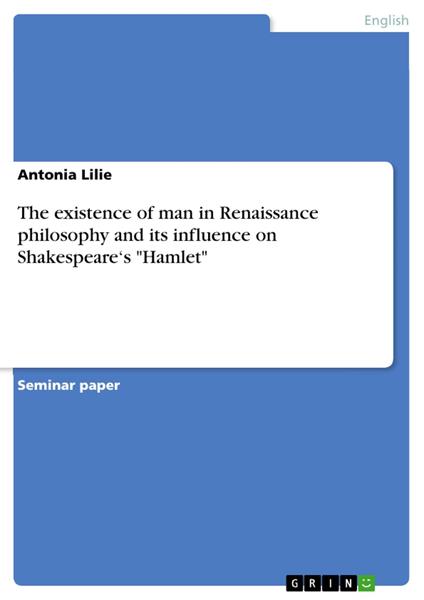 The existence of man in Renaissance philosophy and its influence on Shakespeare‘s "Hamlet"