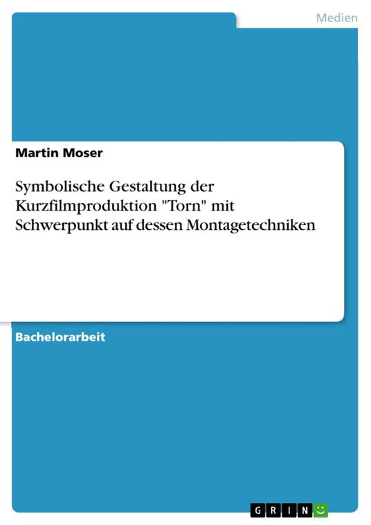 Symbolische Gestaltung der Kurzfilmproduktion "Torn" mit Schwerpunkt auf dessen Montagetechniken