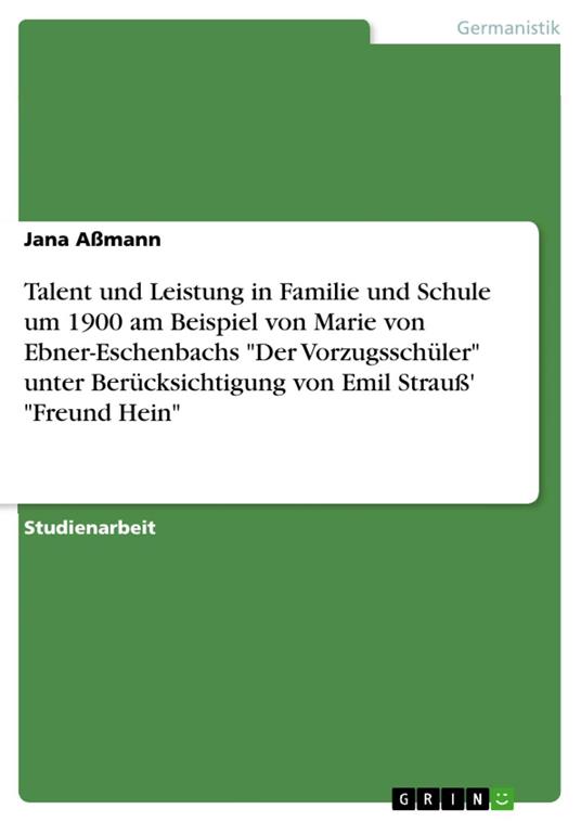 Talent und Leistung in Familie und Schule um 1900 am Beispiel von Marie von Ebner-Eschenbachs "Der Vorzugsschüler" unter Berücksichtigung von Emil Strauß' "Freund Hein"