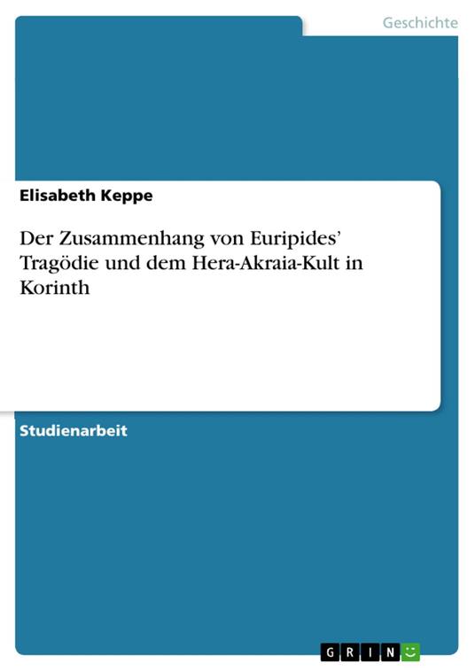 Der Zusammenhang von Euripides’ Tragödie und dem Hera-Akraia-Kult in Korinth