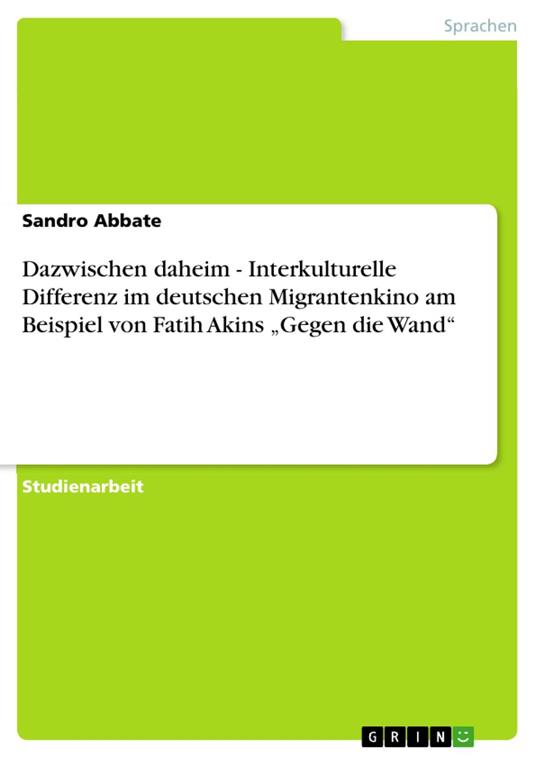 Dazwischen daheim - Interkulturelle Differenz im deutschen Migrantenkino am Beispiel von Fatih Akins „Gegen die Wand“