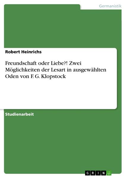 Freundschaft oder Liebe?! Zwei Möglichkeiten der Lesart in ausgewählten Oden von F. G. Klopstock
