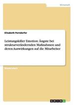 Leistungskiller Emotion: AEngste bei strukturverandernden Massnahmen und deren Auswirkungen auf die Mitarbeiter