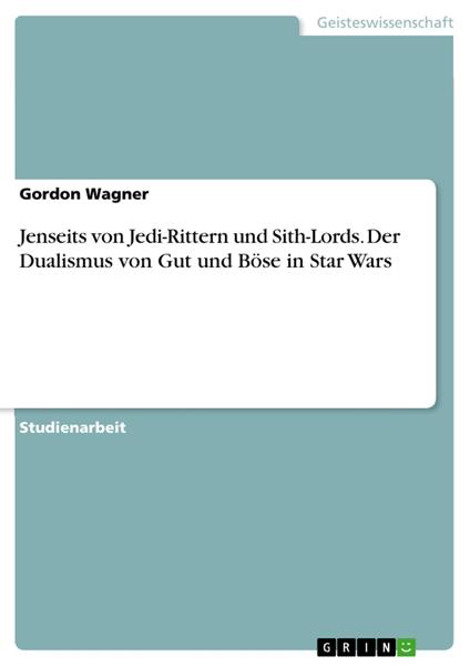 Jenseits von Jedi-Rittern und Sith-Lords. Der Dualismus von Gut und Böse in Star Wars
