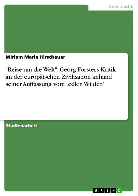 "Reise um die Welt". Georg Forsters Kritik an der europäischen Zivilisation anhand seiner Auffassung vom ‚edlen Wilden’