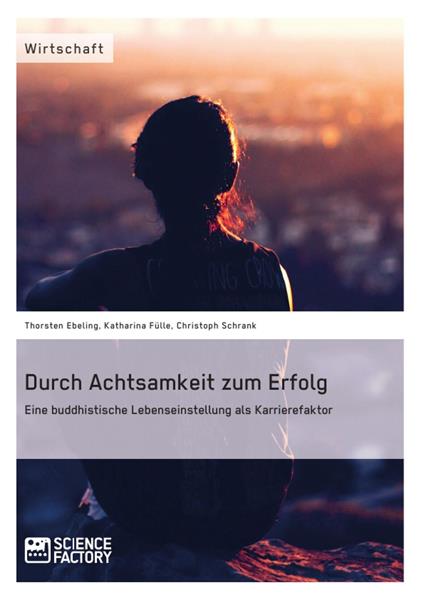 Durch Achtsamkeit zum Erfolg. Eine buddhistische Lebenseinstellung als Karrierefaktor