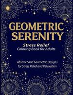 Geometric Serenity: A therapeutic coloring book for adults featuring intricate geometric coloring pages designed to relieve stress, boost creativity, and promote mindfulness