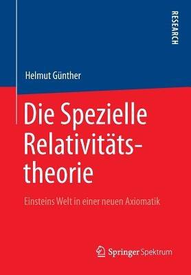 Die Spezielle Relativitätstheorie: Einsteins Welt in einer neuen Axiomatik - Helmut Gunther - cover