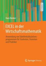 EXCEL in der Wirtschaftsmathematik: Anwendung von Tabellenkalkulationsprogrammen für Studenten, Dozenten und Praktiker