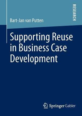 Supporting Reuse in Business Case Development - Bart-Jan van Putten - cover