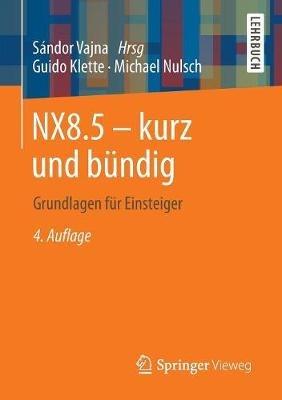 NX8.5 - kurz und bündig: Grundlagen für Einsteiger - Guido Klette,Michael Nulsch - cover