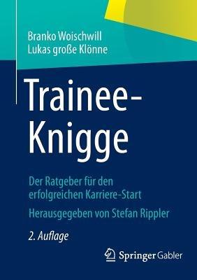 Trainee-Knigge: Der Ratgeber für den erfolgreichen Karriere-Start - Branko Woischwill,Lukas große Klönne - cover