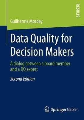 Data Quality for Decision Makers: A dialog between a board member and a DQ expert - Guilherme Morbey - cover