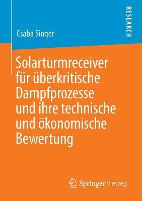 Solarturmreceiver für überkritische Dampfprozesse und ihre technische und ökonomische Bewertung - Csaba Singer - cover