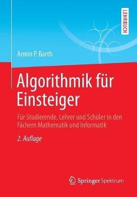 Algorithmik für Einsteiger: Für Studierende, Lehrer und Schüler in den Fächern Mathematik und Informatik - Armin P. Barth - cover