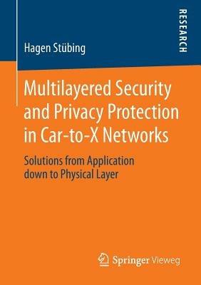 Multilayered Security and Privacy Protection in Car-to-X Networks: Solutions from Application down to Physical Layer - Hagen Stübing - cover