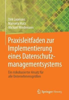 Praxisleitfaden zur Implementierung eines Datenschutzmanagementsystems: Ein risikobasierter Ansatz für alle Unternehmensgrößen - Dirk Loomans,Manuela Matz,Michael Wiedemann - cover