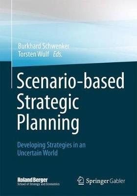 Scenario-based Strategic Planning: Developing Strategies in an Uncertain World - cover