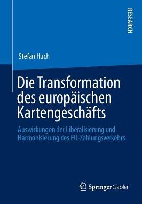 Die Transformation des europäischen Kartengeschäfts: Auswirkungen der Liberalisierung und Harmonisierung des EU-Zahlungsverkehrs - Stefan Huch - cover