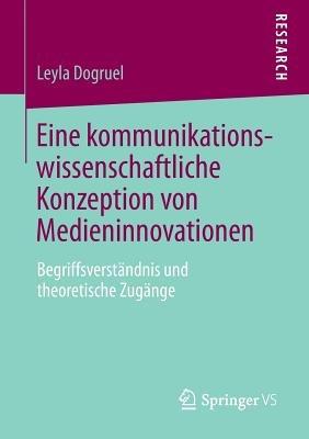 Eine kommunikationswissenschaftliche Konzeption von Medieninnovationen: Begriffsverständnis und theoretische Zugänge - Leyla Dogruel - cover