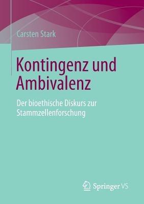 Kontingenz und Ambivalenz: Der bioethische Diskurs zur Stammzellenforschung - Carsten Stark - cover