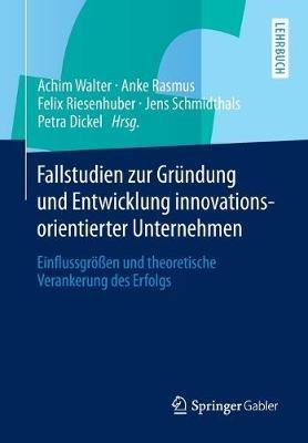 Fallstudien zur Gründung und Entwicklung innovationsorientierter Unternehmen: Einflussgrößen und theoretische Verankerung des Erfolgs - cover