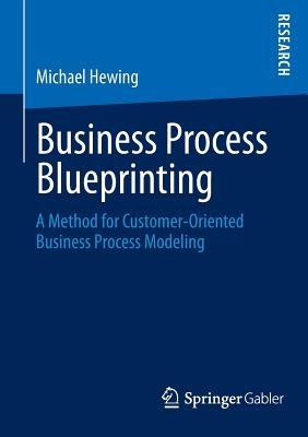 Business Process Blueprinting: A Method for Customer-Oriented Business Process Modeling - Michael Hewing - cover